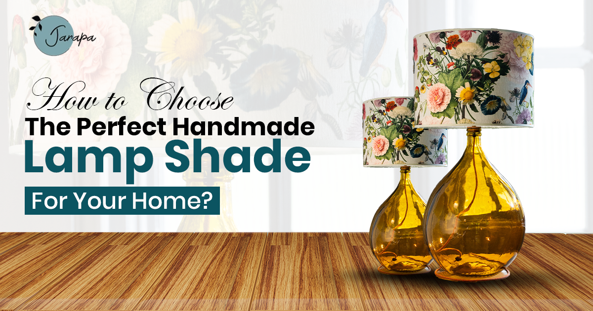 How to Choose the Perfect Handmade Lamp Shade for Your Home?